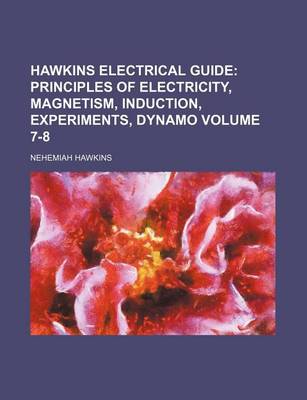 Book cover for Hawkins Electrical Guide Volume 7-8; Principles of Electricity, Magnetism, Induction, Experiments, Dynamo