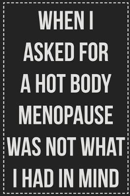 Book cover for When I Asked for a Hot Body Menopause Was Not What I Had in Mind