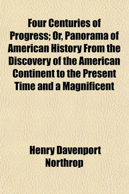 Book cover for Four Centuries of Progress; Or, Panorama of American History from the Discovery of the American Continent to the Present Time and a Magnificent