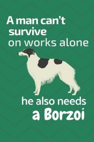 Cover of A man can't survive on works alone he also needs a Borzoi