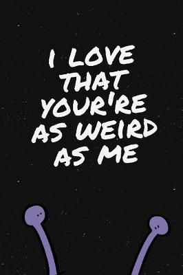 Book cover for I Love That You're As Weird As Me