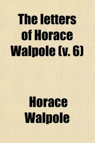 Cover of The Letters of Horace Walpole (Volume 6); Earl of Orford