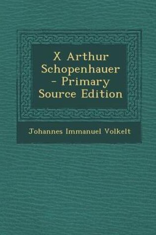 Cover of X Arthur Schopenhauer - Primary Source Edition