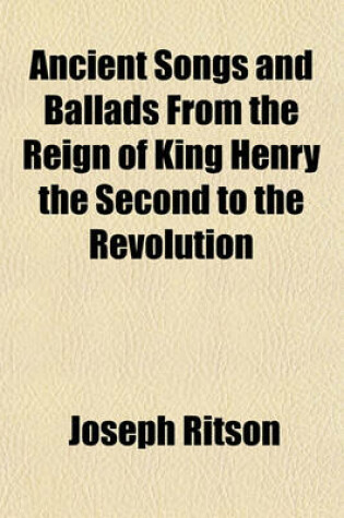 Cover of Ancient Songs and Ballads from the Reign of King Henry the Second to the Revolution