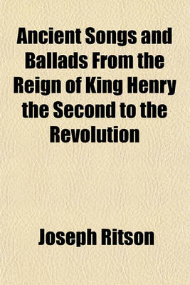 Book cover for Ancient Songs and Ballads from the Reign of King Henry the Second to the Revolution