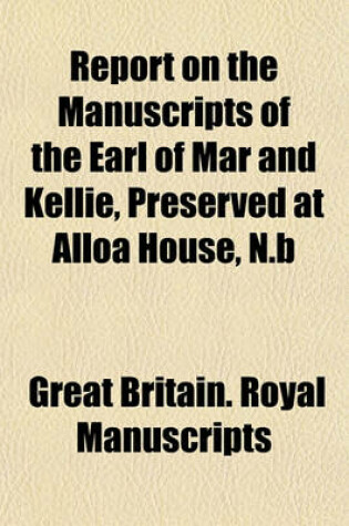 Cover of Report on the Manuscripts of the Earl of Mar and Kellie, Preserved at Alloa House, N.B