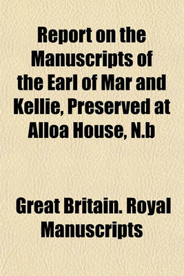 Book cover for Report on the Manuscripts of the Earl of Mar and Kellie, Preserved at Alloa House, N.B