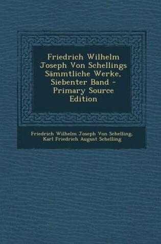 Cover of Friedrich Wilhelm Joseph Von Schellings Sammtliche Werke, Siebenter Band - Primary Source Edition