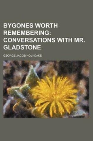 Cover of Bygones Worth Remembering; Conversations with Mr. Gladstone