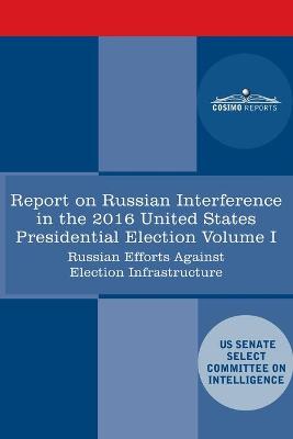 Cover of Report of the Select Committee on Intelligence U.S. Senate on Russian Active Measures Campaigns and Interference in the 2016 U.S. Election, Volume I