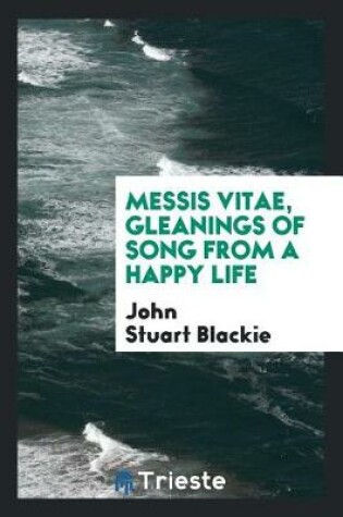 Cover of Messis Vitae, Gleanings of Song from a Happy Life