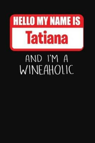 Cover of Hello My Name is Tatiana And I'm A Wineaholic