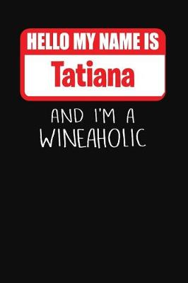 Book cover for Hello My Name is Tatiana And I'm A Wineaholic