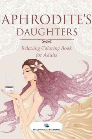 Cover of Aphrodite's Daughters - Relaxing Coloring Book for Adults