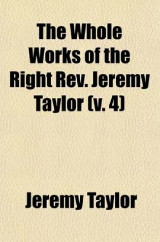 Cover of The Whole Works of the Right REV. Jeremy Taylor (Volume 4); The Rule and Exercises of Holy Living and Dying