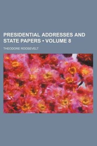Cover of Presidential Addresses and State Papers (Volume 8)