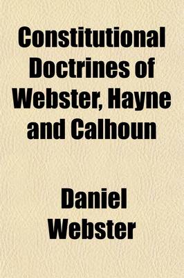 Book cover for Constitutional Doctrines of Webster, Hayne and Calhoun (Volume 30)