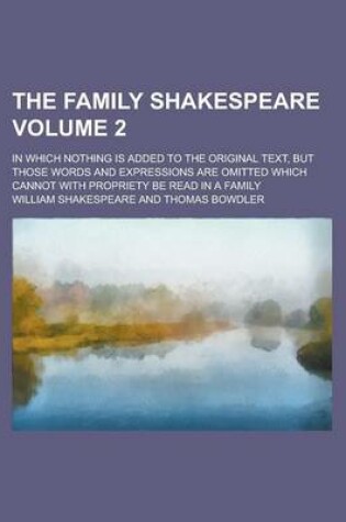 Cover of The Family Shakespeare; In Which Nothing Is Added to the Original Text, But Those Words and Expressions Are Omitted Which Cannot with Propriety Be Rea