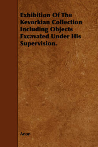 Cover of Exhibition Of The Kevorkian Collection Including Objects Excavated Under His Supervision.