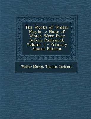 Book cover for The Works of Walter Moyle ...