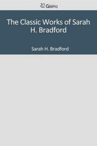 Cover of The Classic Works of Sarah H. Bradford