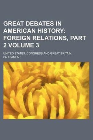 Cover of Great Debates in American History Volume 3; Foreign Relations, Part 2