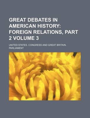 Book cover for Great Debates in American History Volume 3; Foreign Relations, Part 2