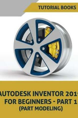 Cover of Autodesk Inventor 2019 For Beginners - Part 1