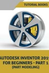 Book cover for Autodesk Inventor 2019 For Beginners - Part 1