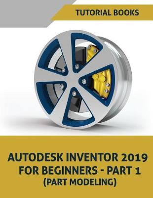 Book cover for Autodesk Inventor 2019 For Beginners - Part 1