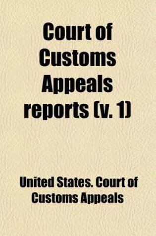 Cover of Court of Customs Appeals Reports (Volume 1); Cases Adjudged in the United States Court of Customs Appeals