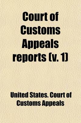 Book cover for Court of Customs Appeals Reports (Volume 1); Cases Adjudged in the United States Court of Customs Appeals