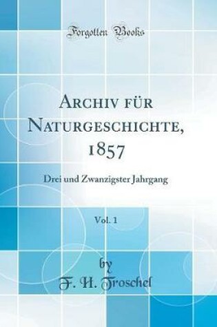 Cover of Archiv für Naturgeschichte, 1857, Vol. 1: Drei und Zwanzigster Jahrgang (Classic Reprint)