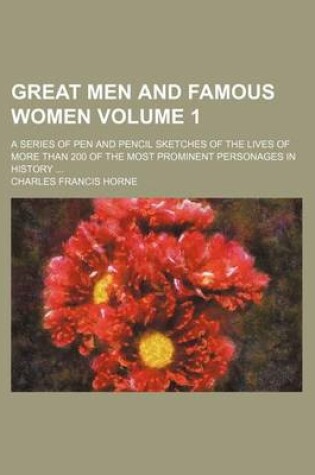 Cover of Great Men and Famous Women; A Series of Pen and Pencil Sketches of the Lives of More Than 200 of the Most Prominent Personages in History Volume 1