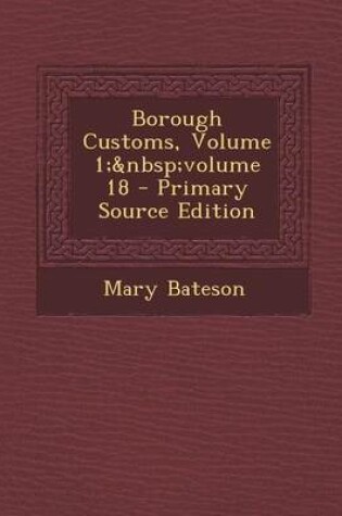 Cover of Borough Customs, Volume 1; Volume 18 - Primary Source Edition