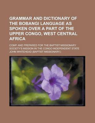 Book cover for Grammar and Dictionary of the Bobangi Language as Spoken Over a Part of the Upper Congo, West Central Africa; Comp. and Prepared for the Baptist Missi
