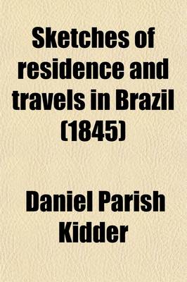 Book cover for Sketches of Residence and Travels in Brazil; Embracing Historical and Geographical Notices of the Empire and Its Several Provinces