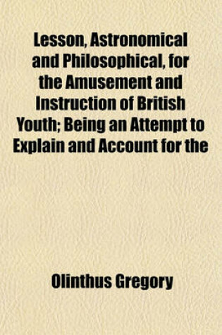 Cover of Lesson, Astronomical and Philosophical, for the Amusement and Instruction of British Youth; Being an Attempt to Explain and Account for the