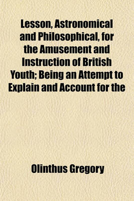 Book cover for Lesson, Astronomical and Philosophical, for the Amusement and Instruction of British Youth; Being an Attempt to Explain and Account for the