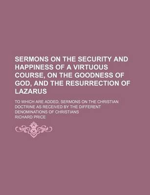 Book cover for Sermons on the Security and Happiness of a Virtuous Course, on the Goodness of God, and the Resurrection of Lazarus; To Which Are Added, Sermons on the Christian Doctrine as Received by the Different Denominations of Christians