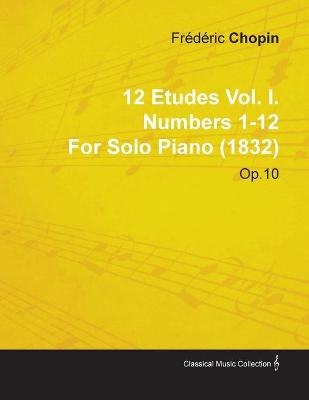 Book cover for 12 Etudes Vol. I. Numbers 1-12 By Frederic Chopin For Solo Piano (1832) Op.10