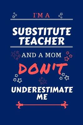 Book cover for I'm A Substitute Teacher And A Mom Don't Underestimate Me