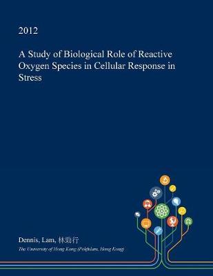 Book cover for A Study of Biological Role of Reactive Oxygen Species in Cellular Response in Stress