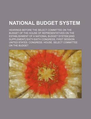 Book cover for National Budget System; Hearings Before the Select Committee on the Budget of the House of Representatives on the Establishment of a National Budget S