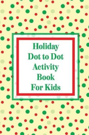 Cover of Holiday Dot to Dot Activity Book For Kids