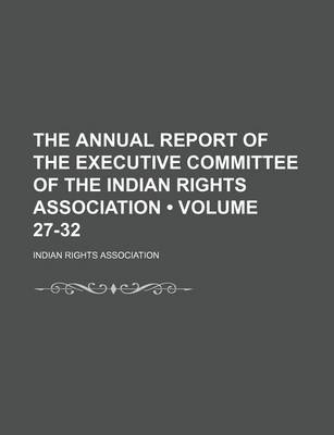 Book cover for The Annual Report of the Executive Committee of the Indian Rights Association (Volume 27-32)