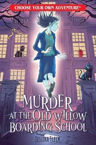 Cover of Murder at the Old Willow Boarding School (Choose Your Own Adventure)