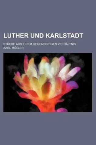 Cover of Luther Und Karlstadt; Stucke Aus Ihrem Gegenseitigen Verhaltnis