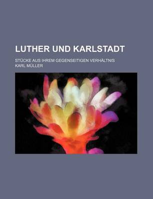 Book cover for Luther Und Karlstadt; Stucke Aus Ihrem Gegenseitigen Verhaltnis