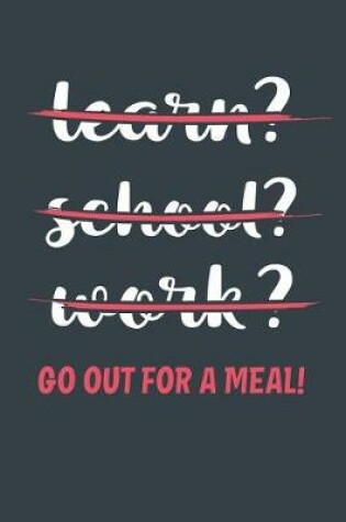 Cover of Learn? School? Work? Go Out For A Meal!